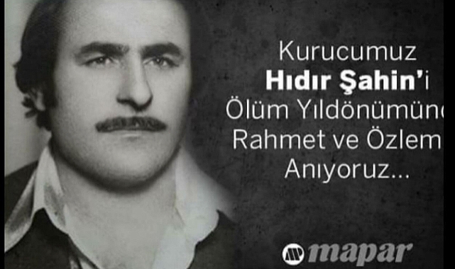 MAPAR KURUCUSU HIDIR ŞAHİN’İN ÖLÜM YILDÖNÜMÜNDE SAYGI VE SEVGİYLE ANIYORUZ.